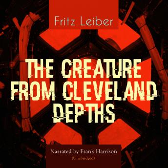 The Creature from Cleveland Depths: Unabridged