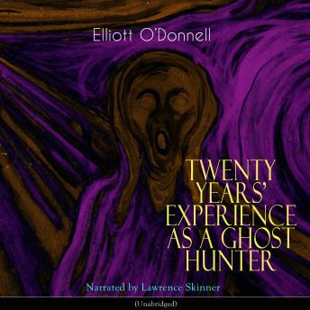 Twenty Years Experience as a Ghost Hunter: Unabridged