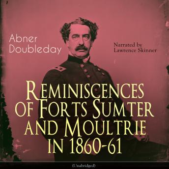 Reminiscences of Forts Sumter and Moultrie in 1860-61: Unabridged