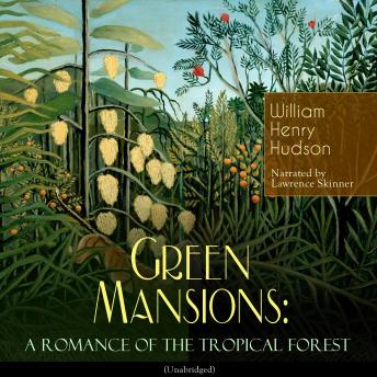 Green Mansions: A Romance of the Tropical Forest: Unabridged