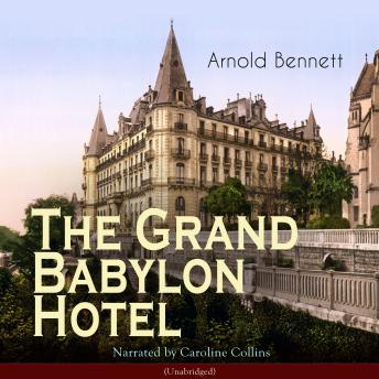 Grand Babylon Hotel: Unabridged, Audio book by Arnold Bennett
