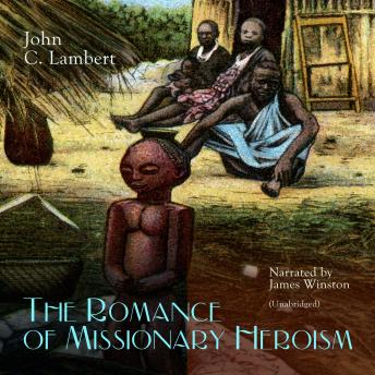 The Romance of Missionary Heroism: Unabridged
