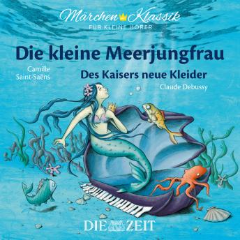 [German] - Die ZEIT-Edition 'Märchen Klassik für kleine Hörer' - Die kleine Meerjungfrau und Des Kaisers neue Kleider mit Musik von Camille Saint-Saens und Claude Debussy