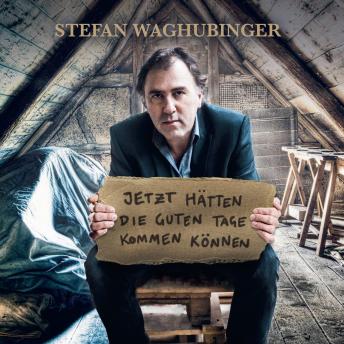 [German] - Stefan Waghubinger, Jetzt hätten die guten Tage kommen können