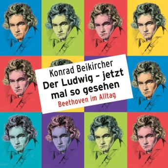 [German] - Konrad Beikircher, Der Ludwig - jetzt mal so gesehen / Beethoven im Alltag