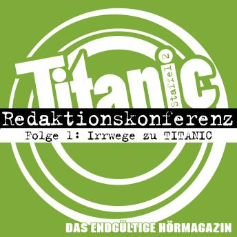 [German] - TITANIC - Das endgültige Hörmagazin, Staffel 2, Folge 1: Irrwege zu TITANIC