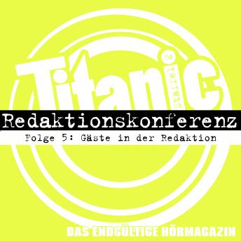 [German] - TITANIC - Das endgültige Hörmagazin, Staffel 2, Folge 5: Gäste in der Redaktion