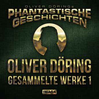 [German] - Phantastische Geschichten, Oliver Döring - Gesammelte Werke 1 (Ungekürzt)
