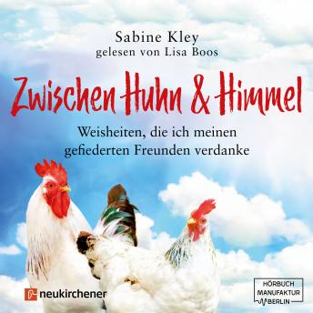 Zwischen Huhn und Himmel - Weisheiten, die ich meinen gefiederten Freunden verdanke (Ungekürzt), Audio book by Sabine Kley