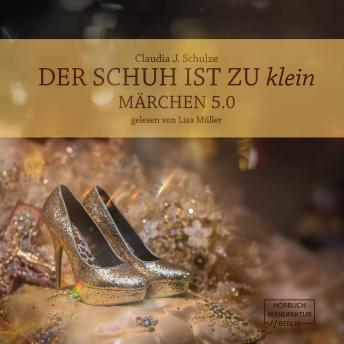 Der Schuh ist zu klein - Märchen 5.0 (Ungekürzt), Audio book by Claudia J. Schulze