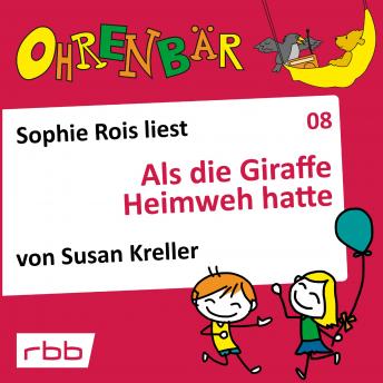 [German] - Ohrenbär - eine OHRENBÄR Geschichte, Folge 8: Als die Giraffe Heimweh hatte (Hörbuch mit Musik)