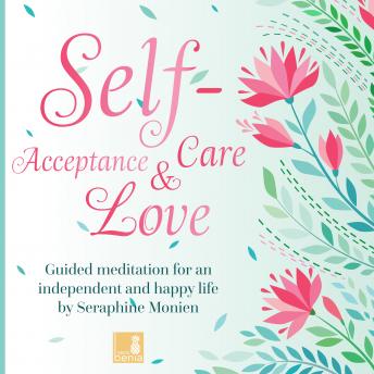 Self-Acceptance, Self-Love, Self-Care - Guided Meditation for an Independent and Happy Life