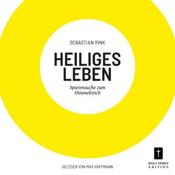 [German] - Heiliges Leben - Spurensuche zum Himmelreich (ungekürzt)