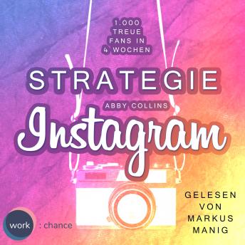 [German] - Strategie Instagram - 1.000 treue Fans in 4 Wochen: Echte Follower für sich gewinnen (ungekürzt)