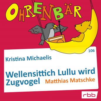 [German] - Ohrenbär - eine OHRENBÄR Geschichte, Folge 106: Wellensittich Lullu wird Zugvogel (Hörbuch mit Musik)
