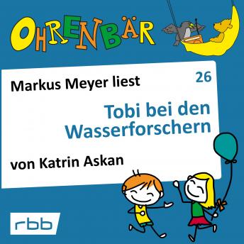 [German] - Ohrenbär - eine OHRENBÄR Geschichte, Folge 26: Tobi bei den Wasserforschern (Hörbuch mit Musik)