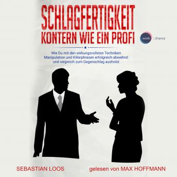 [German] - Schlagfertigkeit: Kontern wie ein Profi - Wie Du mit den wirkungsvollsten Techniken Manipulation und Killerphrasen erfolgreich abwehrst und siegreich zum Gegenschlag ausholst (ungekürzt)