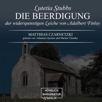 [German] - Die Beerdigung der widerspenstigen Leiche von Adalbert Finley - Lutetia Stubbs, Band 3 (ungekürzt)