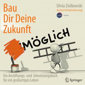 [German] - Bau Dir Deine Zukunft - Ein Anstiftungs- und Umsetzungsbuch für ein großartiges Leben (ungekürzt)