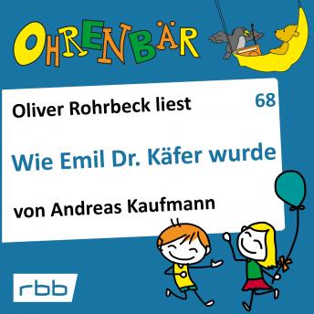Ohrenbär - eine OHRENBÄR Geschichte, 7, Folge 68: Wie Emil Dr. Käfer wurde (Hörbuch mit Musik), Andreas Kaufmann