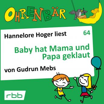 [German] - Ohrenbär - eine OHRENBÄR Geschichte, 6, Folge 64: Baby hat Mama und Papa geklaut (Hörbuch mit Musik)