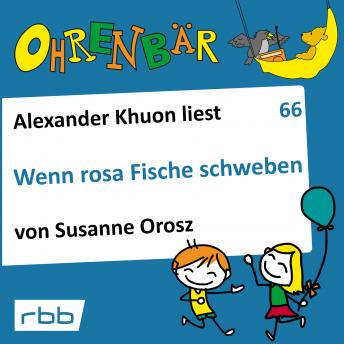 [German] - Ohrenbär - eine OHRENBÄR Geschichte, 6, Folge 66: Wenn rosa Fische schweben (Hörbuch mit Musik)