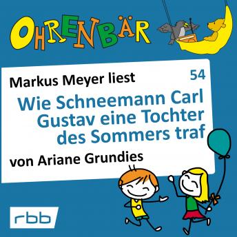 [German] - Ohrenbär - eine OHRENBÄR Geschichte, 5, Folge 54: Wie Schneemann Carl Gustav eine Tochter des Sommers traf (Hörbuch mit Musik)