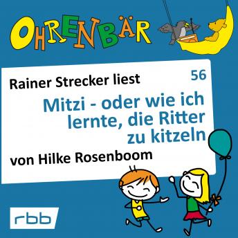[German] - Ohrenbär - eine OHRENBÄR Geschichte, 6, Folge 56: Mitzi - oder wie ich lernte, die Ritter zu kitzeln (Hörbuch mit Musik)
