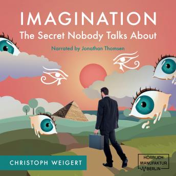Imagination: The Secret Nobody Talks About - Your Book for Infinite Inspiration and Personal Growth. Full of Creativity Exercises. Read. Do. And... Discover your Life Purposes! (unabridged)