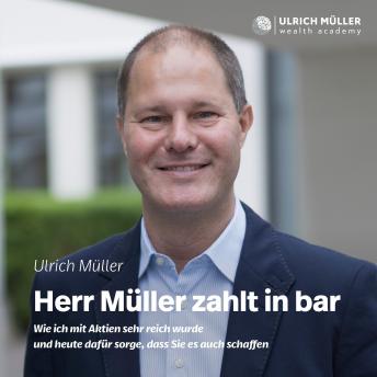 [German] - Herr Müller zahlt in bar - Wie ich mit Aktien sehr reich wurde und heute dafür sorge, dass Sie es auch schaffen (ungekürzt)