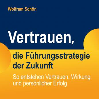 [German] - Vertrauen, die Führungsstrategie der Zukunft: So entstehen Vertrauen, Wirkung und persönlicher Erfolg