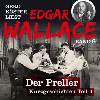 [German] - Der Preller - Gerd Köster liest Edgar Wallace - Kurzgeschichten Teil 4, Band 6 (Ungekürzt)
