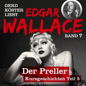 [German] - Der Preller - Gerd Köster liest Edgar Wallace - Kurzgeschichten Teil 5, Band 7 (Ungekürzt)