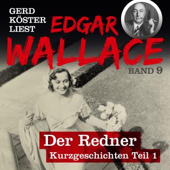 Der Redner - Gerd Köster liest Edgar Wallace - Kurzgeschichten Teil 1, Band 9 (Ungekürzt)