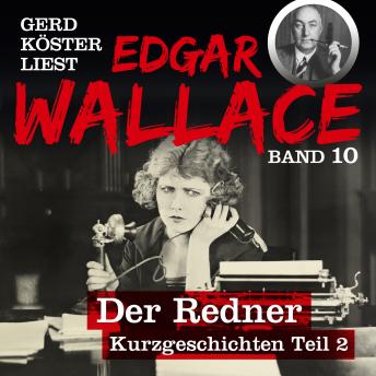 [German] - Der Redner - Gerd Köster liest Edgar Wallace - Kurzgeschichten Teil 2, Band 10 (Ungekürzt)