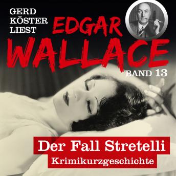 Der Fall Stretelli - Gerd Köster liest Edgar Wallace, Band 13 (Ungekürzt)