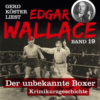 [German] - Der unbekannte Boxer - Gerd Köster liest Edgar Wallace, Band 19 (Ungekürzt)