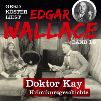 Doktor Kay - Gerd Köster liest Edgar Wallace, Band 15 (Ungekürzt)