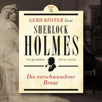 [German] - Die verschwundene Braut - Gerd Köster liest Sherlock Holmes, Band 26 (Ungekürzt)