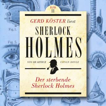 [German] - Der sterbende Sherlock Holmes - Gerd Köster liest Sherlock Holmes, Band 11 (Ungekürzt)