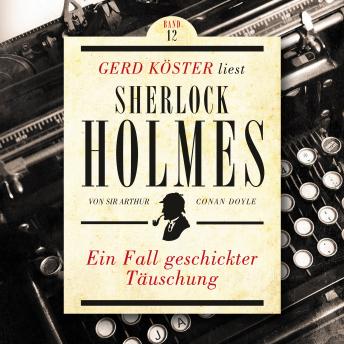 [German] - Ein Fall geschickter Täuschung - Gerd Köster liest Sherlock Holmes, Band 12 (Ungekürzt)