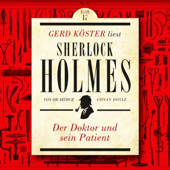 [German] - Der Doktor und sein Patient - Gerd Köster liest Sherlock Holmes, Band 17 (Ungekürzt)
