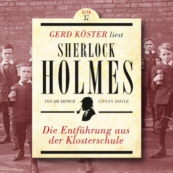 [German] - Die Entführung aus der Klosterschule - Gerd Köster liest Sherlock Holmes, Band 37 (Ungekürzt)