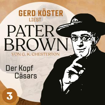 [German] - Der Kopf Cäsars - Gerd Köster liest Pater Brown, Band 3 (Ungekürzt)