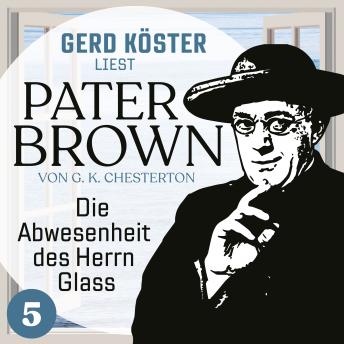 [German] - Die Abwesenheit des Herrn Glass - Gerd Köster liest Pater Brown, Band 5 (Ungekürzt)