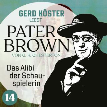 Das Alibi der Schauspielerin - Gerd Köster liest Pater Brown, Band 14 (Ungekürzt)