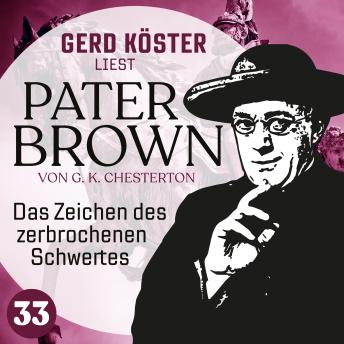 [German] - Das Zeichen des zerbrochenen Schwertes - Gerd Köster liest Pater Brown, Band 33 (Ungekürzt)