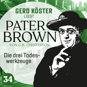 [German] - Die drei Todeswerkzeuge - Gerd Köster liest Pater Brown, Band 34 (Ungekürzt)