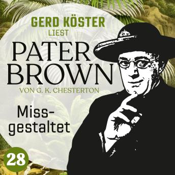 [German] - Missgestaltet - Gerd Köster liest Pater Brown, Band 28 (Ungekürzt)