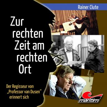 [German] - Rainer Clute - Der Regisseur von 'Professor van Dusen' erinnert sich: Zur rechten Zeit am rechten Ort (Ungekürzt)